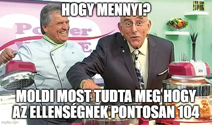 Horst Fuchs | HOGY MENNYI? MOLDI MOST TUDTA MEG HOGY AZ ELLENSÉGNEK PONTOSAN 104 | image tagged in horst fuchs | made w/ Imgflip meme maker