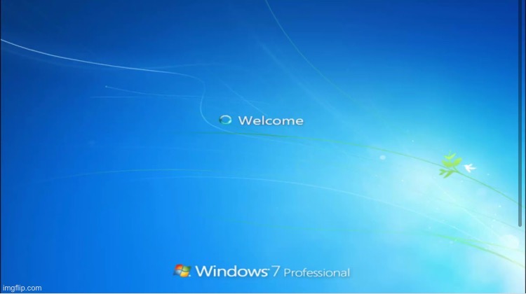 welcome windows 7 | image tagged in welcome windows 7 | made w/ Imgflip meme maker