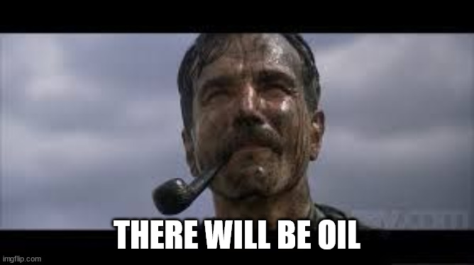 There will be blood | THERE WILL BE OIL | image tagged in there will be blood | made w/ Imgflip meme maker