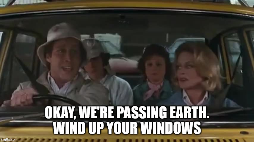 National Lampoon's Vacation | OKAY, WE'RE PASSING EARTH.
WIND UP YOUR WINDOWS | image tagged in national lampoon's vacation | made w/ Imgflip meme maker