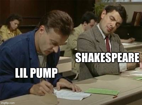 Mr bean copying | SHAKESPEARE; LIL PUMP | image tagged in mr bean copying | made w/ Imgflip meme maker