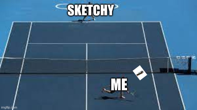 n | SKETCHY; ME | image tagged in tennis game | made w/ Imgflip meme maker