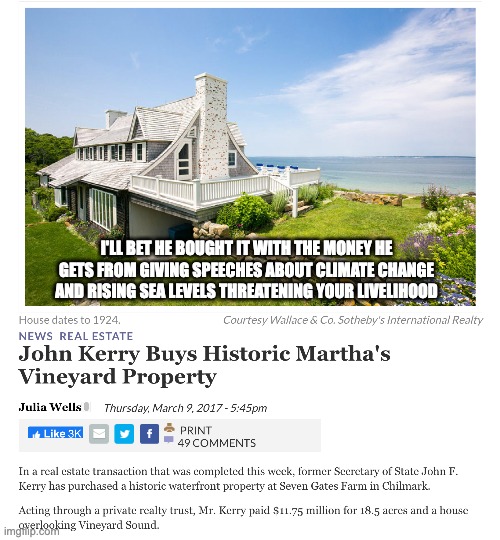 Sea Levels Could Rise As Much As A Foot By The Year 2500 | I'LL BET HE BOUGHT IT WITH THE MONEY HE GETS FROM GIVING SPEECHES ABOUT CLIMATE CHANGE AND RISING SEA LEVELS THREATENING YOUR LIVELIHOOD | image tagged in kerry,climate change | made w/ Imgflip meme maker