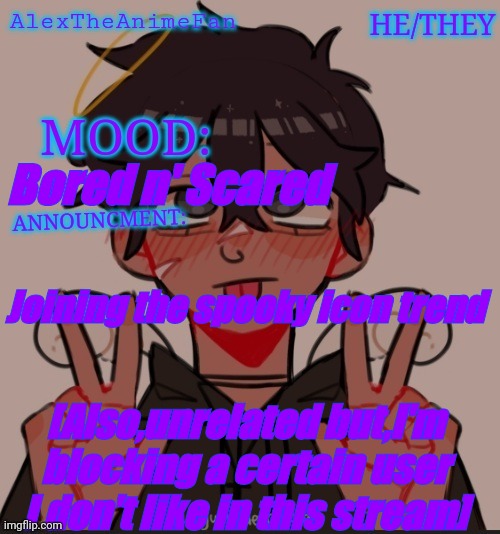 Alex the anime fan's announcement temp. | Bored n' Scared; Joining the spooky icon trend; [Also,unrelated but,I'm blocking a certain user I don't like in this stream] | image tagged in alex the anime fan's announcement temp | made w/ Imgflip meme maker