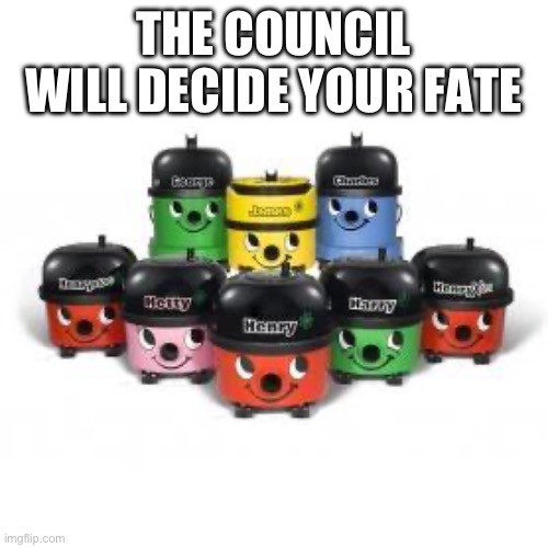 The council | THE COUNCIL WILL DECIDE YOUR FATE | image tagged in funny | made w/ Imgflip meme maker