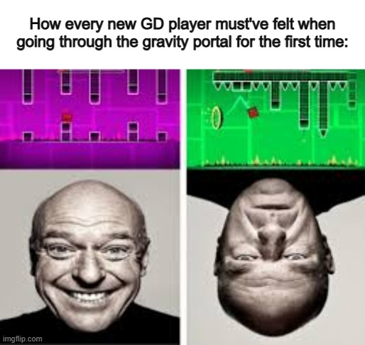 ... | How every new GD player must've felt when going through the gravity portal for the first time: | image tagged in creepy condescending wonka | made w/ Imgflip meme maker