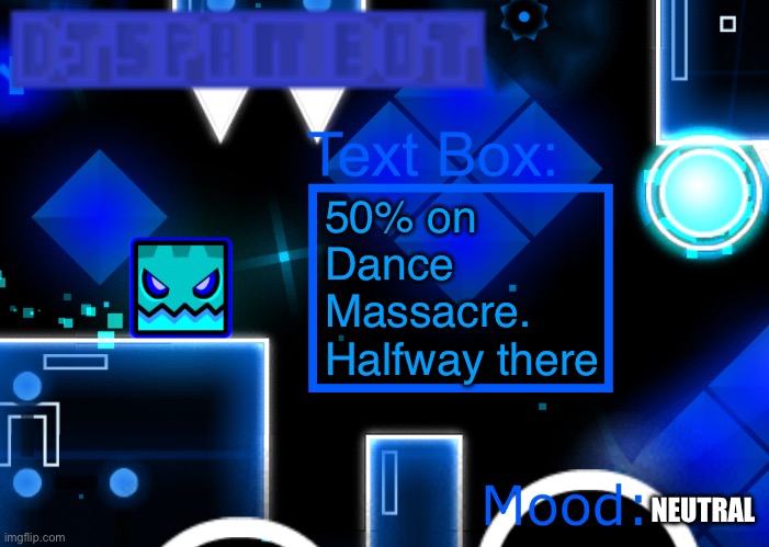 Okay this might take me a couple weeks ;-; | 50% on Dance Massacre. Halfway there; NEUTRAL | image tagged in djspambot announcement template,geometry dash | made w/ Imgflip meme maker
