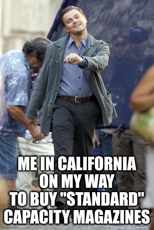 On My Way | ME IN CALIFORNIA ON MY WAY TO BUY "STANDARD" CAPACITY MAGAZINES | image tagged in memes,politics,guns,funny,california,trending now | made w/ Imgflip meme maker