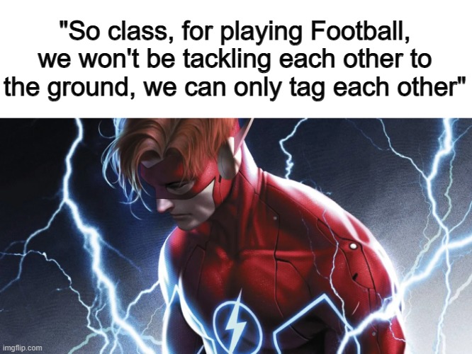 I HATE this rule that schools make when you're playing a wrestling-sport | "So class, for playing Football, we won't be tackling each other to the ground, we can only tag each other" | image tagged in face swap | made w/ Imgflip meme maker