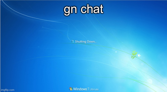 shutting down windows 7 | gn chat | image tagged in shutting down windows 7 | made w/ Imgflip meme maker