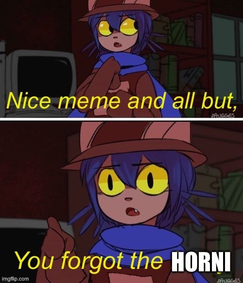 nice meme and all but you forgot the funny | HORNI | image tagged in nice meme and all but you forgot the funny | made w/ Imgflip meme maker