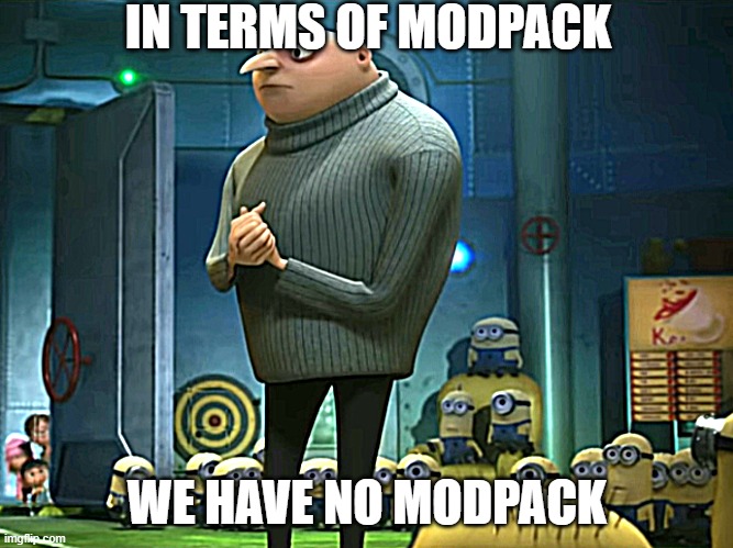 modpacks | IN TERMS OF MODPACK; WE HAVE NO MODPACK | image tagged in in terms of money we have no money | made w/ Imgflip meme maker