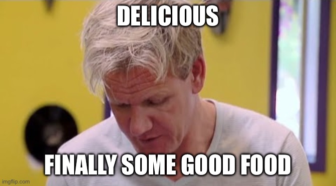 FINALLY SOME GOOD FOOD | DELICIOUS FINALLY SOME GOOD FOOD | image tagged in finally some good food | made w/ Imgflip meme maker