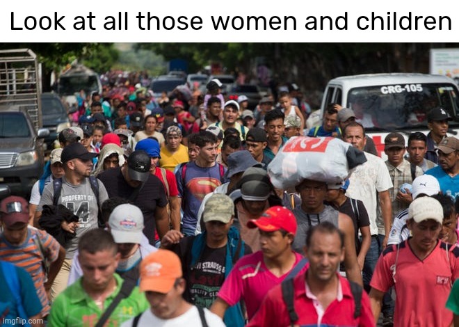 I count one child and zero women in this picture. | Look at all those women and children | image tagged in memes | made w/ Imgflip meme maker