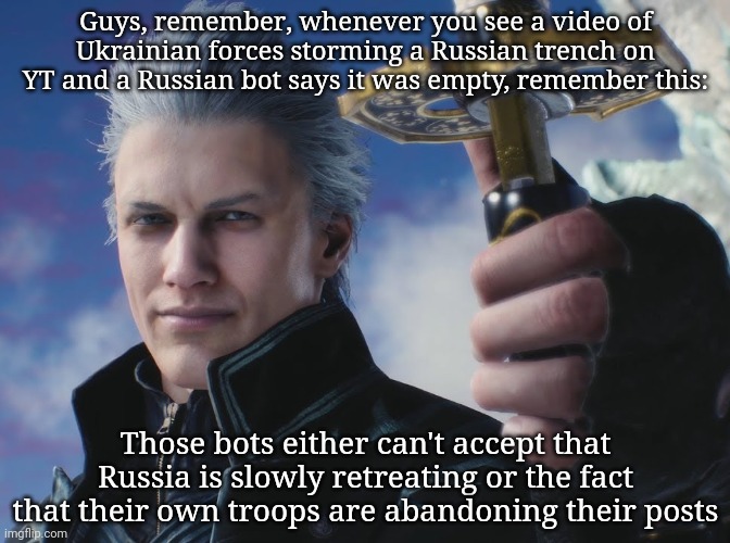 Have a good day | Guys, remember, whenever you see a video of Ukrainian forces storming a Russian trench on YT and a Russian bot says it was empty, remember this:; Those bots either can't accept that Russia is slowly retreating or the fact that their own troops are abandoning their posts | image tagged in virgil | made w/ Imgflip meme maker