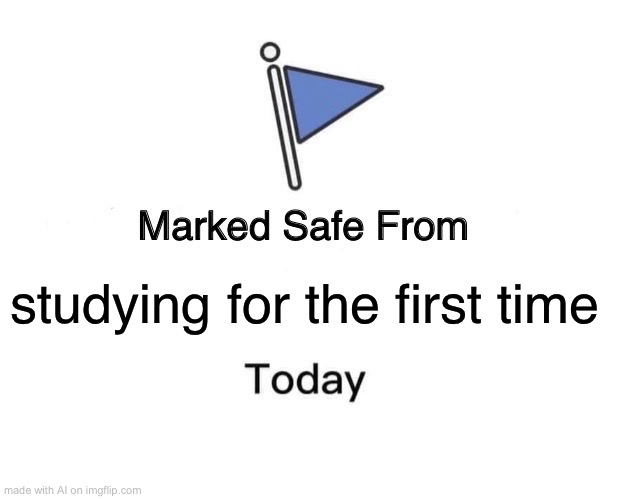 Go have fun all you procrastinators. | studying for the first time | image tagged in memes,marked safe from,ai meme | made w/ Imgflip meme maker