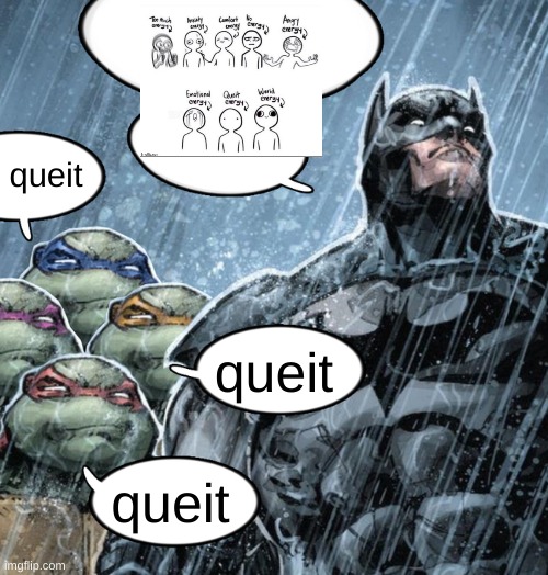 turtles repeating to batman | queit queit queit | image tagged in turtles repeating to batman | made w/ Imgflip meme maker