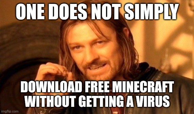 You actually can! Use Tlauncher on PC or Poja V Launcher on Mobile. | ONE DOES NOT SIMPLY; DOWNLOAD FREE MINECRAFT WITHOUT GETTING A VIRUS | image tagged in memes,one does not simply,minecraft | made w/ Imgflip meme maker