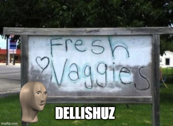 Fresh | DELLISHUZ | image tagged in you had one job | made w/ Imgflip meme maker