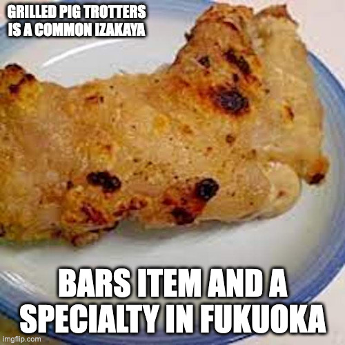 Salt-Grilled Pig Trotters | GRILLED PIG TROTTERS IS A COMMON IZAKAYA; BARS ITEM AND A SPECIALTY IN FUKUOKA | image tagged in food,memes | made w/ Imgflip meme maker