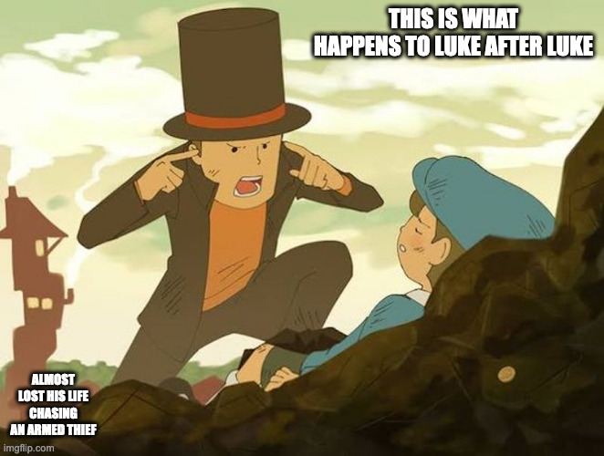 Think Luke Think | THIS IS WHAT HAPPENS TO LUKE AFTER LUKE; ALMOST LOST HIS LIFE CHASING AN ARMED THIEF | image tagged in professor layton,luke triton,memes | made w/ Imgflip meme maker