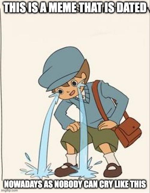 Luke in Crying Meme | THIS IS A MEME THAT IS DATED; NOWADAYS AS NOBODY CAN CRY LIKE THIS | image tagged in meme,luke triton,professor layton | made w/ Imgflip meme maker