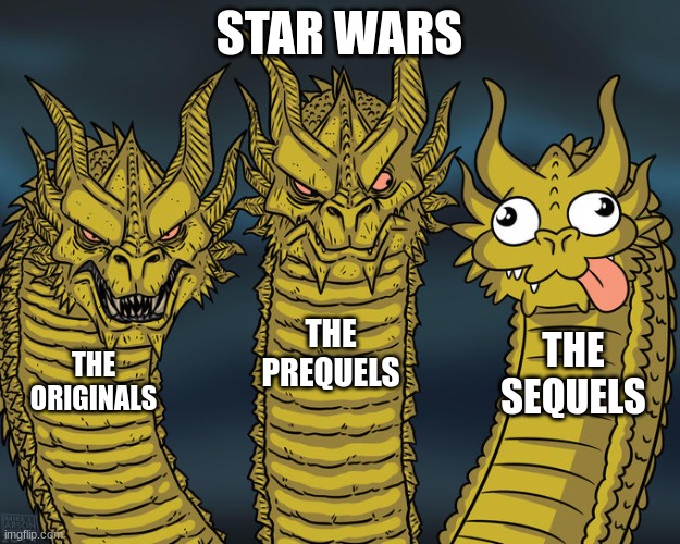 Three-headed Dragon | STAR WARS; THE PREQUELS; THE SEQUELS; THE ORIGINALS | image tagged in three-headed dragon | made w/ Imgflip meme maker