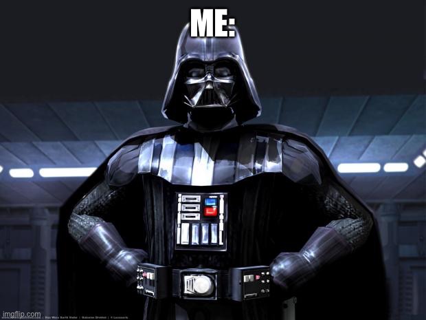 Darth Vader | ME: | image tagged in darth vader | made w/ Imgflip meme maker