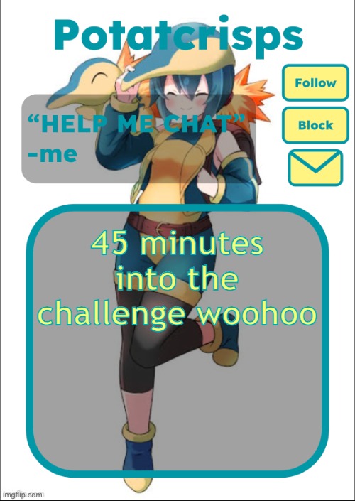 uwu | 45 minutes into the challenge woohoo | image tagged in potatcrisps announcement temp | made w/ Imgflip meme maker