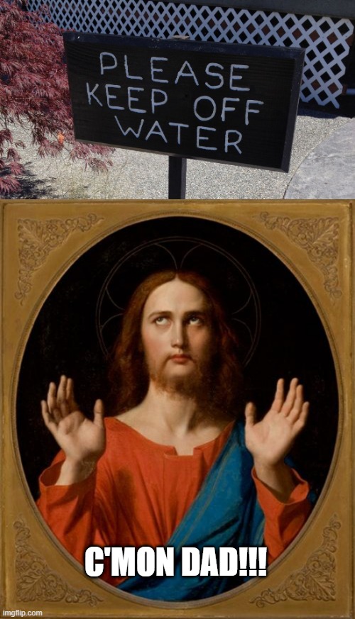 Jesus is Disappointed | C'MON DAD!!! | image tagged in annoyed jesus | made w/ Imgflip meme maker