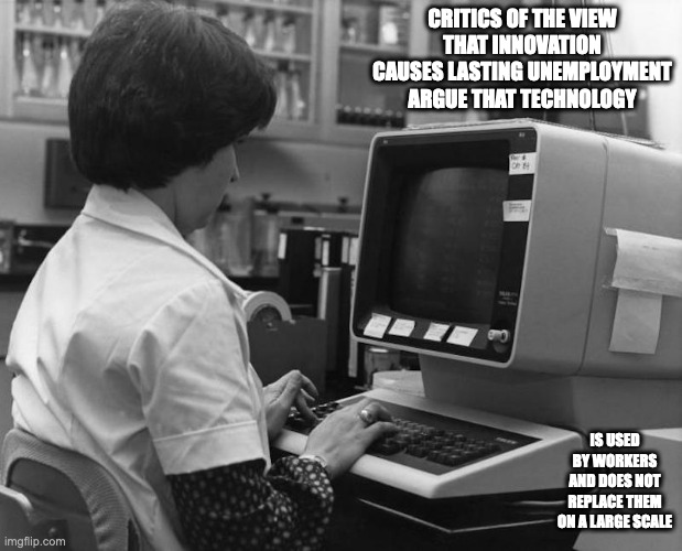 Computer Worker in the 1980s | CRITICS OF THE VIEW THAT INNOVATION CAUSES LASTING UNEMPLOYMENT ARGUE THAT TECHNOLOGY; IS USED BY WORKERS AND DOES NOT REPLACE THEM ON A LARGE SCALE | image tagged in computer,memes | made w/ Imgflip meme maker