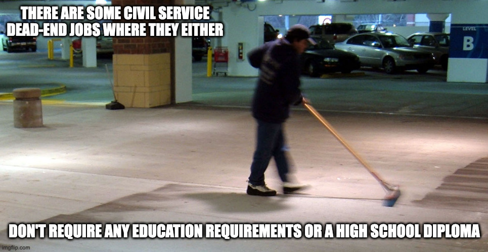 Dead-End Job | THERE ARE SOME CIVIL SERVICE DEAD-END JOBS WHERE THEY EITHER; DON'T REQUIRE ANY EDUCATION REQUIREMENTS OR A HIGH SCHOOL DIPLOMA | image tagged in job,memes | made w/ Imgflip meme maker