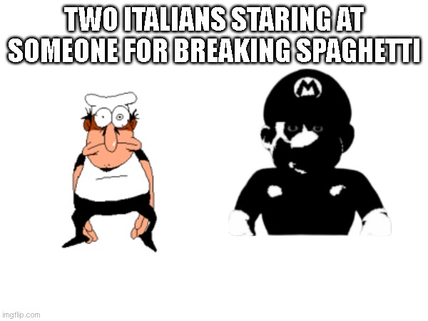 TWO ITALIANS STARING AT SOMEONE FOR BREAKING SPAGHETTI | made w/ Imgflip meme maker