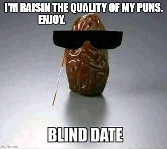 meme by Brad blind date | I'M RAISIN THE QUALITY OF MY PUNS. ENJOY. | image tagged in food | made w/ Imgflip meme maker