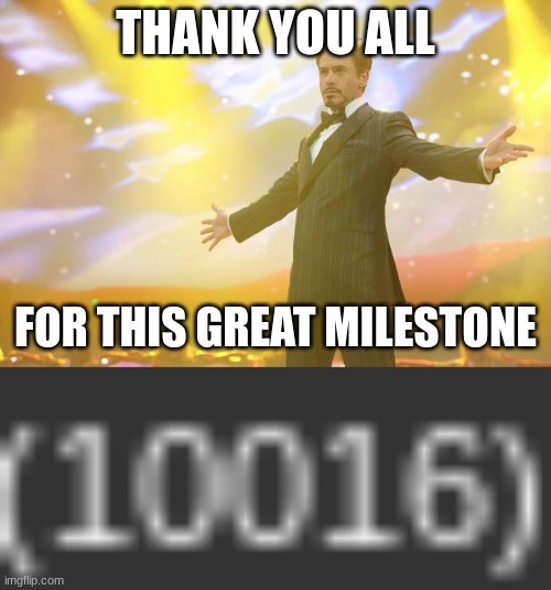 thank you all | THANK YOU ALL; FOR THIS GREAT MILESTONE | image tagged in tony stark success | made w/ Imgflip meme maker