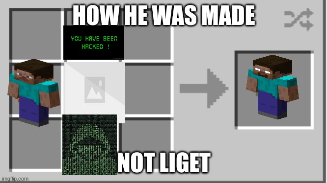 when he was made | HOW HE WAS MADE; NOT LIGET | image tagged in mincraft | made w/ Imgflip meme maker