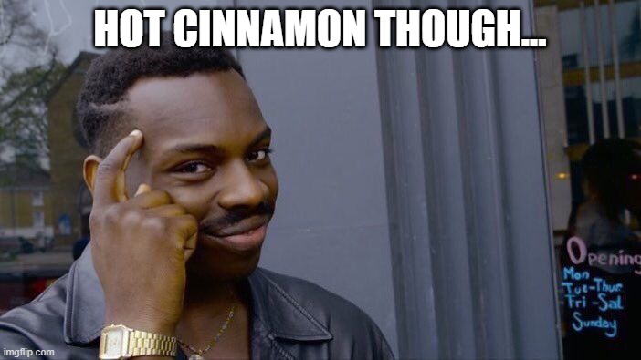 Roll Safe Think About It Meme | HOT CINNAMON THOUGH... | image tagged in memes,roll safe think about it | made w/ Imgflip meme maker