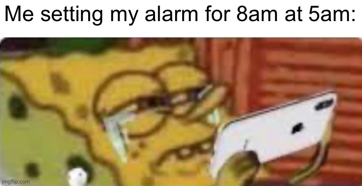 I always wake early!? | Me setting my alarm for 8am at 5am: | image tagged in memes,relatable | made w/ Imgflip meme maker