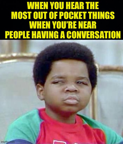 “Then my grandpa snorted some lettuce” | WHEN YOU HEAR THE MOST OUT OF POCKET THINGS WHEN YOU’RE NEAR PEOPLE HAVING A CONVERSATION | image tagged in whatchu talkin' bout willis,fresh memes,funny,memes | made w/ Imgflip meme maker