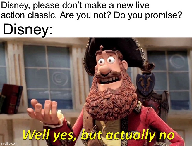 Disney hypnotized the American people | Disney, please don’t make a new live action classic. Are you not? Do you promise? Disney: | image tagged in memes,well yes but actually no | made w/ Imgflip meme maker
