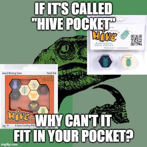 says a dumb kid who fills the meme with hive images | IF IT'S CALLED "HIVE POCKET"; WHY CAN'T IT FIT IN YOUR POCKET? | image tagged in memes,philosoraptor,hive,board games | made w/ Imgflip meme maker