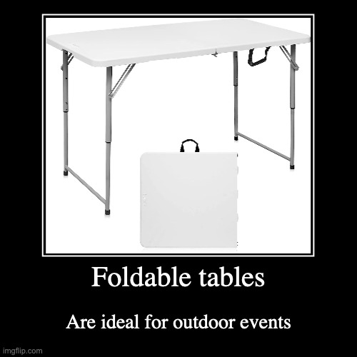 Foldable Tables | Foldable tables | Are ideal for outdoor events | image tagged in demotivationals,table | made w/ Imgflip demotivational maker