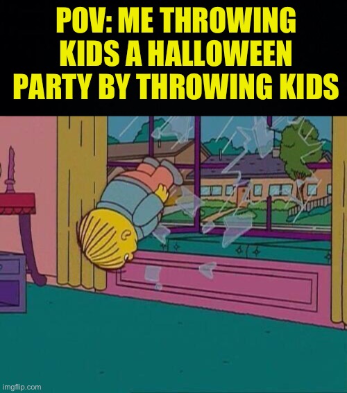“Throw me next!” | POV: ME THROWING KIDS A HALLOWEEN PARTY BY THROWING KIDS | image tagged in simpsons jump through window,fresh memes,funny,memes | made w/ Imgflip meme maker