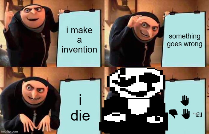 gayser | i make a invention; something goes wrong; i die; ✋︎ 👎︎✋︎☜︎ | image tagged in memes,gru's plan | made w/ Imgflip meme maker