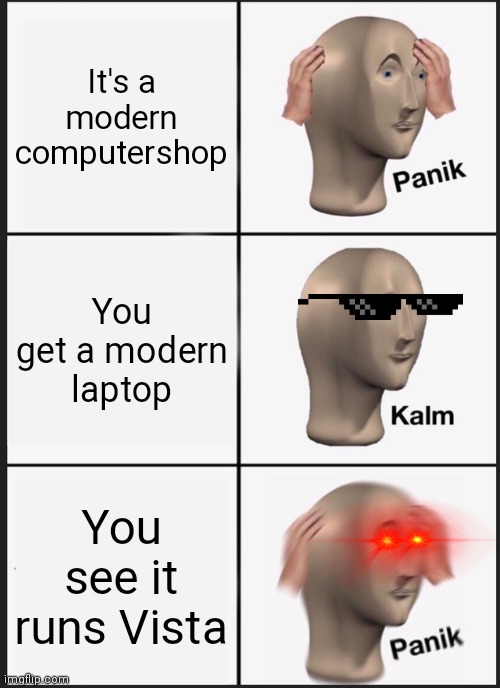 Vista really sucks | It's a modern computershop; You get a modern laptop; You see it runs Vista | image tagged in memes,panik kalm panik | made w/ Imgflip meme maker