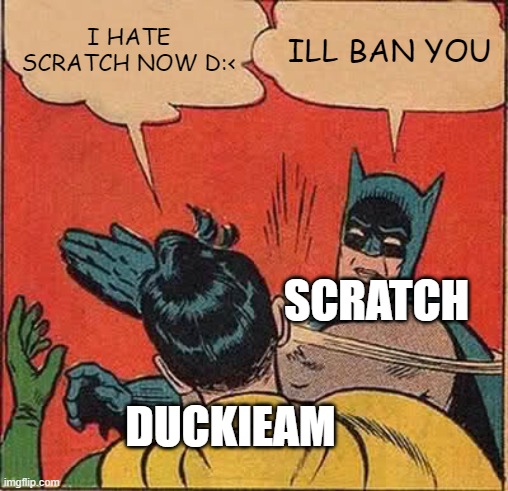 Batman Slapping Robin | I HATE SCRATCH NOW D:<; ILL BAN YOU; SCRATCH; DUCKIEAM | image tagged in memes,batman slapping robin | made w/ Imgflip meme maker