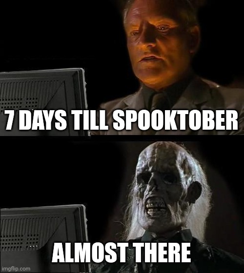 I'll Just Wait Here Meme | 7 DAYS TILL SPOOKTOBER; ALMOST THERE | image tagged in memes,i'll just wait here | made w/ Imgflip meme maker