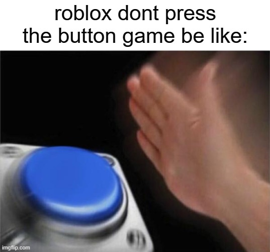 anyone played it | roblox dont press the button game be like: | image tagged in memes,blank nut button,funny,roblox | made w/ Imgflip meme maker