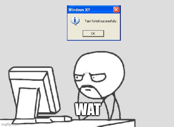 Task failed successfully. | WAT | image tagged in memes,computer guy | made w/ Imgflip meme maker