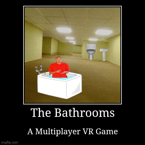 The BathRooms | The Bathrooms | A Multiplayer VR Game | image tagged in funny,demotivationals,the backrooms,bathroom | made w/ Imgflip demotivational maker